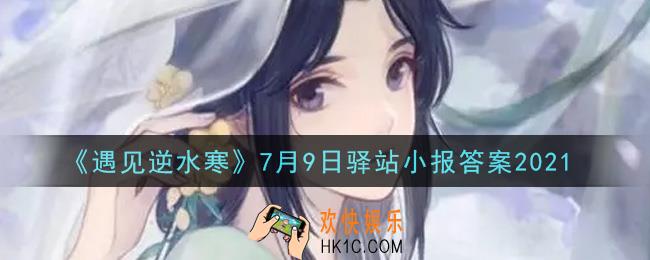 遇见逆水寒驿站小报7月9日答案攻略2021_7.9日每日一题最新四个线索2021
