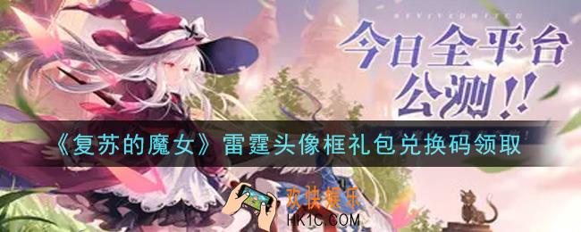 复苏的魔女雷霆头像框礼包兑换码是什么2021_雷霆头像框礼包兑换码领取地址