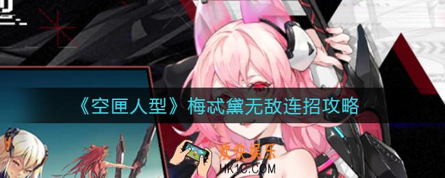 空匣人型梅忒黛怎么连招_梅忒黛无敌连招攻略