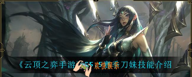 云顶之弈5.5刀妹技能是什么_S5.5赛季刀妹技能介绍