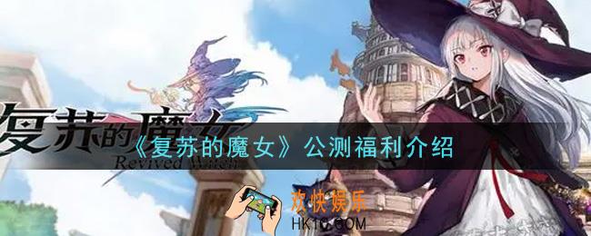 复苏的魔女公测福利有哪些_公测福利介绍