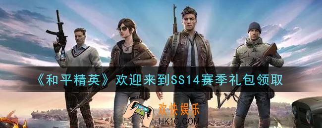 和平精英欢迎来到SS14赛季礼包领取2021_欢迎来到SS14赛季礼包在哪领