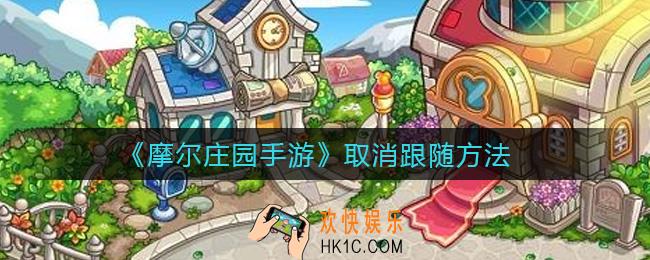 摩尔庄园手游怎么取消跟随_取消跟随方法