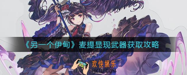 另一个伊甸麦提显现武器怎么得_麦提显现武器获取攻略