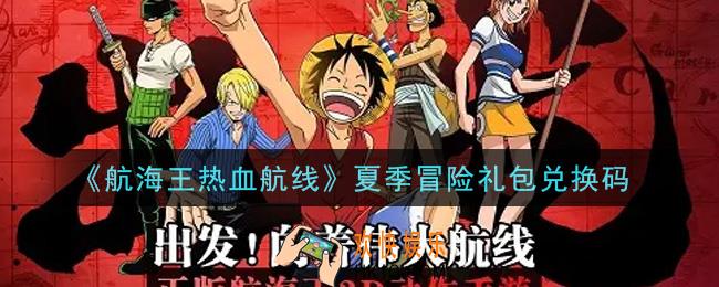 航海王热血航线夏季冒险礼包兑换码是什么2021_夏季冒险礼包兑换码领取