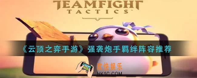 云顶之弈强袭炮手羁绊阵容怎么搭配_强袭炮手羁绊阵容推荐