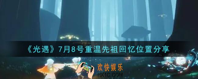 光遇7月8日重温先祖回忆的位置_光遇7月8号重温先祖回忆位置分享