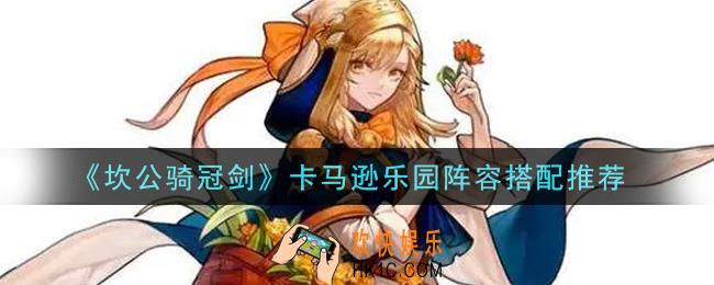 坎公骑冠剑卡马逊乐园阵容怎么搭配_卡马逊乐园阵容搭配推荐