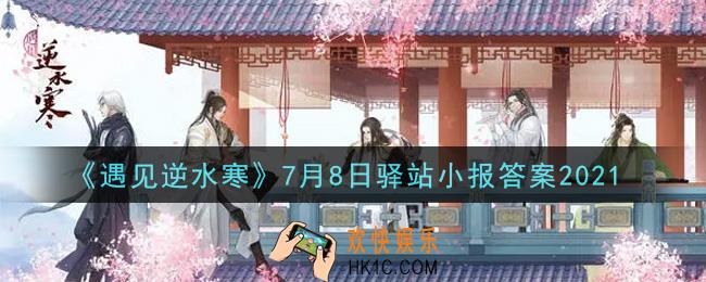 遇见逆水寒驿站小报7月8日答案攻略2021_7.8日每日一题最新四个线索2021