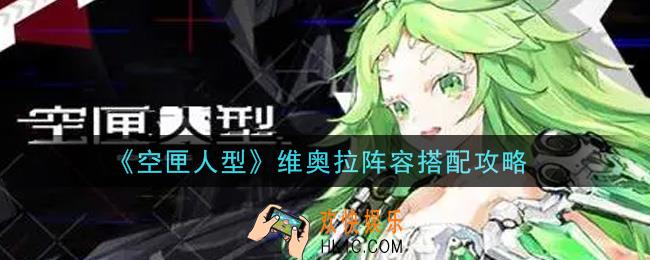 空匣人型维奥拉阵容怎么搭配_维奥拉阵容搭配攻略