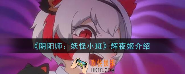 阴阳师妖怪小班辉夜姬怎么样_辉夜姬介绍