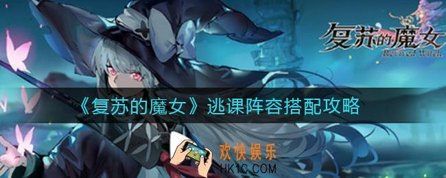 复苏的魔女逃课阵容怎么搭配_逃课阵容搭配攻略