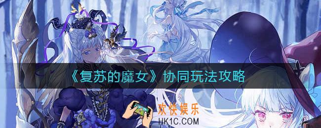 复苏的魔女协同玩法怎么样_协同玩法攻略