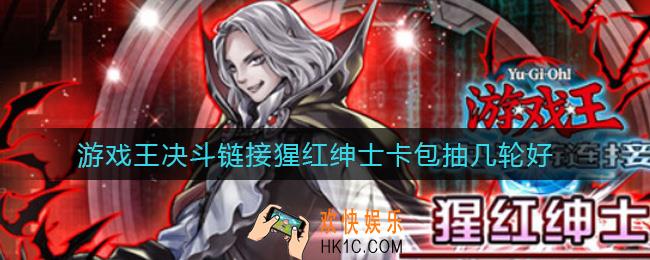 游戏王决斗链接猩红绅士卡包抽几轮好_猩红绅士卡包值得抽吗