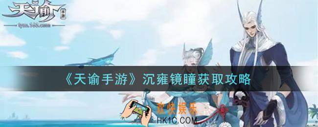 天谕手游沉雍镜瞳怎么获得_沉雍镜瞳获取攻略