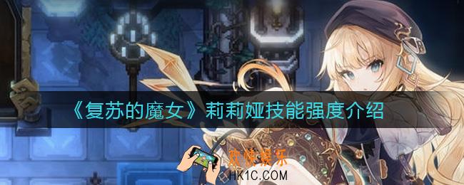 复苏的魔女莉莉娅技能强度怎么样_莉莉娅技能强度介绍