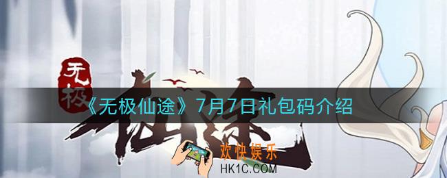 无极仙途7月7日礼包码是什么_7月7日礼包码领取