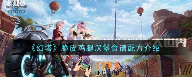 幻塔手游脆皮鸡腿汉堡食谱配方是什么_脆皮鸡腿汉堡食谱配方介绍