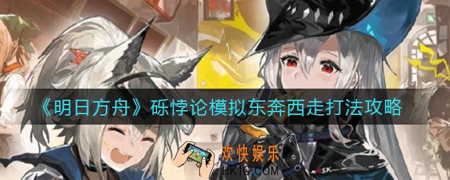 明日方舟砾悖论模拟怎么打_砾悖论模拟东奔西走打法攻略