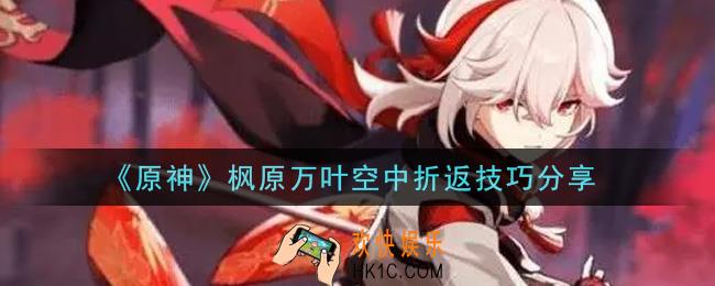 原神枫原万叶空中折返怎么操作_枫原万叶空中折返技巧分享