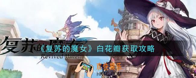 复苏的魔女白花瓣怎么获得_白花瓣获取攻略