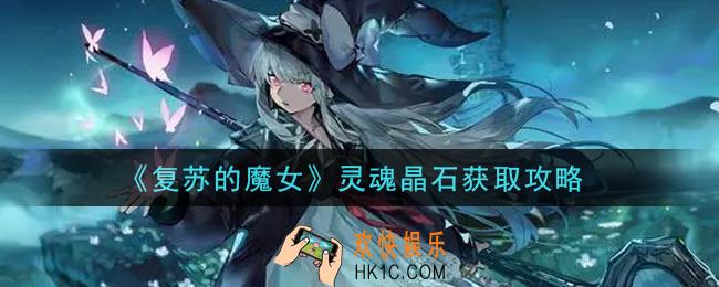 复苏的魔女灵魂晶石怎么获得_灵魂晶石获取攻略