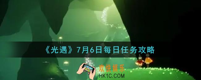 光遇7月6日每日任务怎么做2021_7月6日每日任务攻略