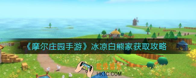 摩尔庄园手游冰凉白熊家怎么获得_冰凉白熊家获取攻略