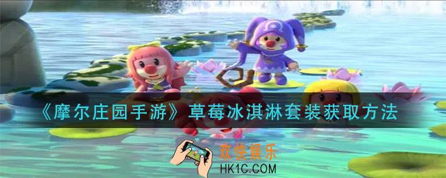 摩尔庄园手游草莓冰淇淋怎么获得_草莓冰淇淋套装获取方法