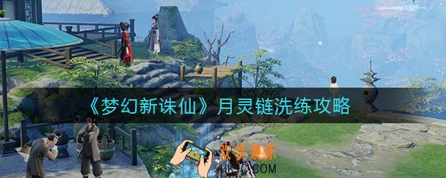 梦幻新诛仙月灵链怎么洗_月灵链洗练攻略