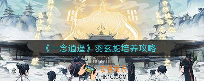 一念逍遥羽玄蛇怎么样_羽玄蛇培养攻略