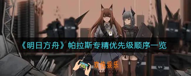 明日方舟帕拉斯专精怎么选择_帕拉斯专精优先级顺序一览