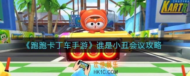 跑跑卡丁车手游谁是小丑会议是什么_谁是小丑会议攻略