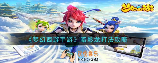 梦幻西游手游暗影龙怎么打_暗影龙打法攻略