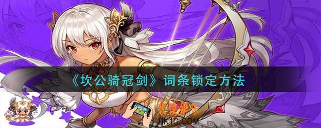 坎公骑冠剑词条怎么锁定_词条锁定方法