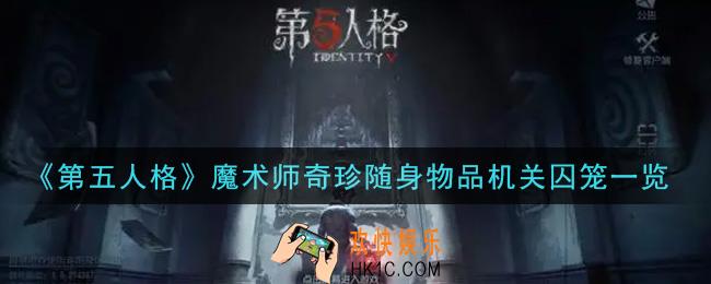第五人格魔术师奇珍随身物品机关囚笼怎么获得_魔术师奇珍随身物品机关囚笼一览