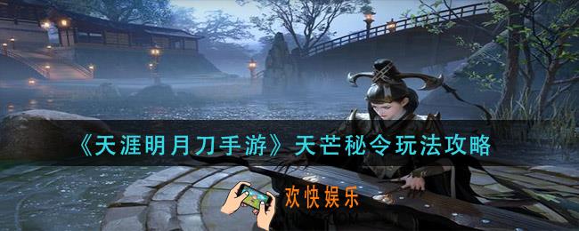 天涯明月刀手游天芒秘令怎么玩_天芒秘令玩法攻略