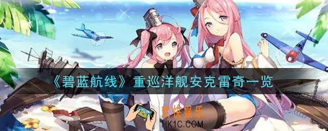 碧蓝航线重巡洋舰安克雷奇怎么样_重巡洋舰安克雷奇一览