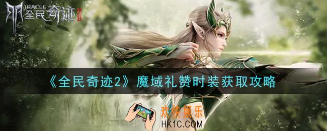 全民奇迹2手游魔域礼赞时装怎么获得_魔域礼赞时装获取攻略