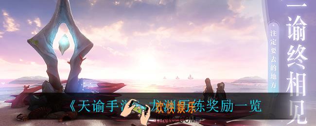 天谕手游龙渊历练有什么奖励_龙渊历练奖励一览