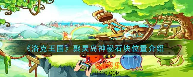 洛克王国聚灵岛神秘石块在哪_聚灵岛神秘石块位置介绍