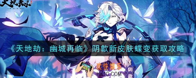 天地劫幽城再临阴歙新皮肤蝶变怎么获得_阴歙新皮肤蝶变获取攻略