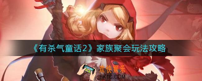 有杀气童话2家族聚会怎么玩_家族聚会玩法攻略