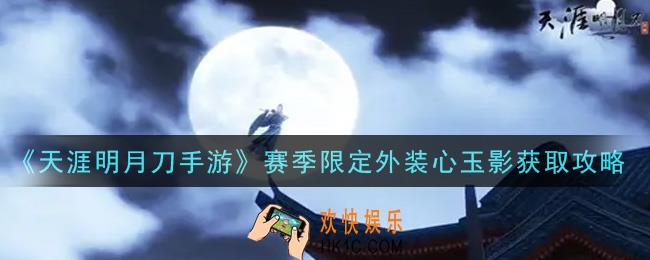天涯明月刀手游赛季限定外装心玉影怎么获得_赛季限定外装心玉影获取攻略