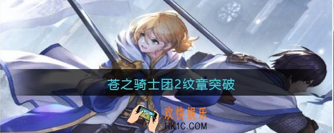 苍之骑士团2纹章突破_纹章怎么突破