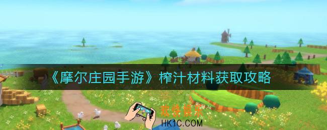 摩尔庄园手游榨汁材料怎么获得_榨汁材料获取攻略