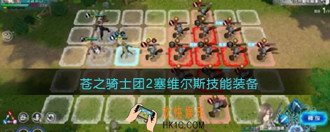 苍之骑士团2塞维尔斯技能装备_塞维尔斯技能是什么