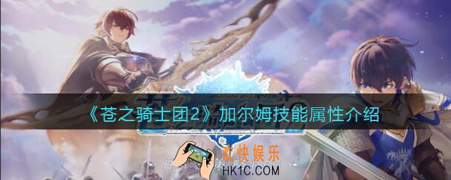 苍之骑士团2加尔姆怎么样_加尔姆技能属性介绍