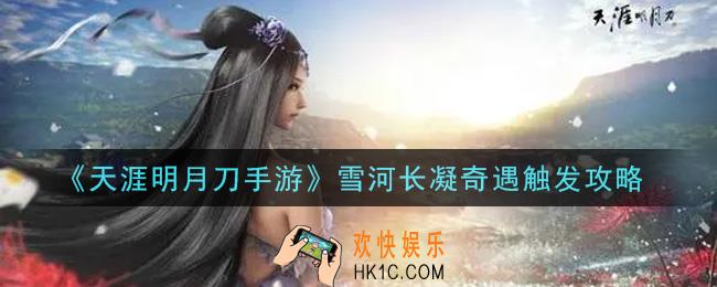 天涯明月刀手游雪河长凝奇遇怎么触发_雪河长凝奇遇触发攻略