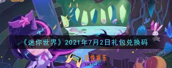 迷你世界7月2日礼包兑换码在哪领_7月2日礼包兑换码激活码是什么2021
